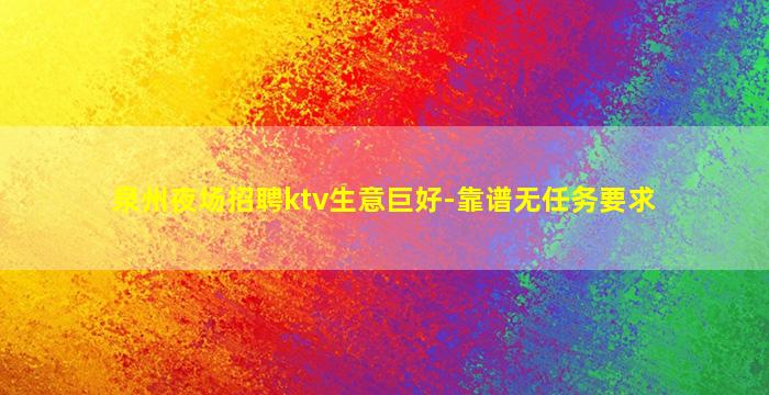 泉州夜场招聘ktv生意巨好-靠谱无任务要求